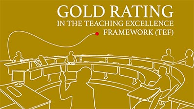 Gold rating in the Teaching Excellence Framework (TEF) 2018 Gold rating in the Teaching Excellence Framework (TEF) 2018
